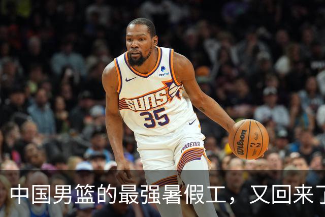 中国男篮的最强暑假工，又回来了